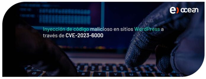 Sitios wordpress infectados: Inyección de código malicioso en sitios WordPress a través de CVE-2023-6000 Sitios wordpress infectados: Inyección de código malicioso en sitios WordPress a través de CVE-2023-6000