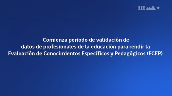 Comienza periodo de validación de datos de profesionales de la educación para rendir la Evaluación de Conocimientos Específicos y Pedagógicos (ECEP)