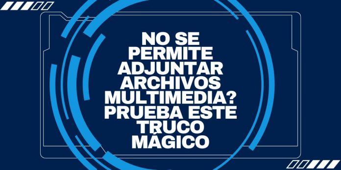 ¿No se permite adjuntar archivos multimedia? Prueba este truco mágico