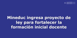Mineduc ingresa proyecto de ley para fortalecer la formación inicial docente
