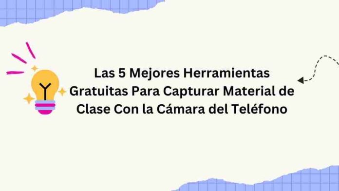 Las 5 Mejores Herramientas Gratuitas Para Capturar Material de Clase Con la Cámara del Teléfono Las 5 Mejores Herramientas Gratuitas Para Capturar Material de Clase Con la Cámara del Teléfono